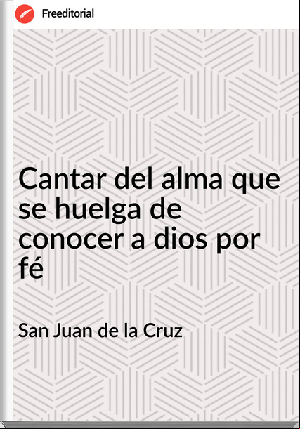 San Juan de la Cruz Cantar del alma que se huelga de conocer a dios por fé