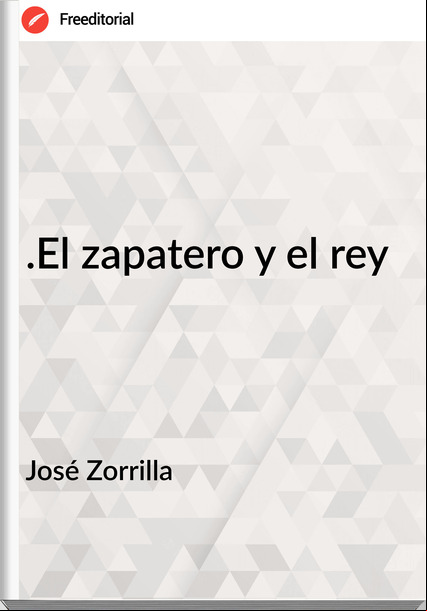 José Zorrilla .El zapatero y el rey