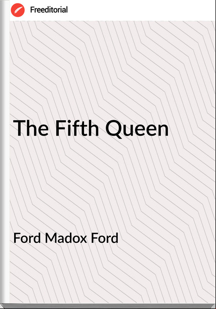 Ford Madox Ford - The Fifth Queen