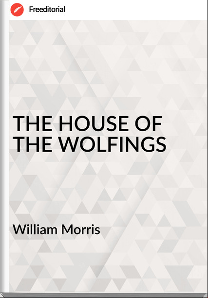 William Morris - THE HOUSE OF THE WOLFINGS