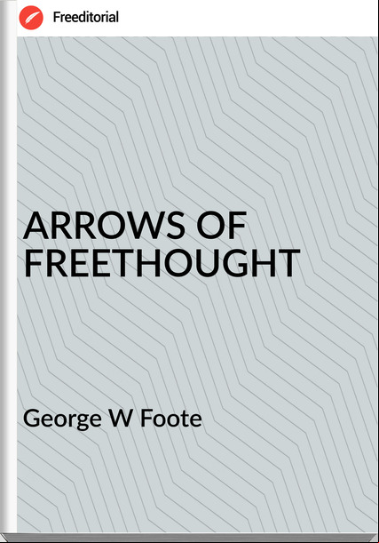 George W Foote ARROWS OF FREETHOUGHT