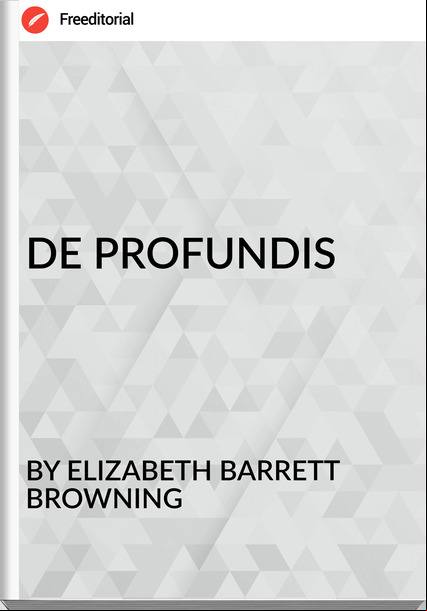 BY ELIZABETH BARRETT BROWNING - DE PROFUNDIS