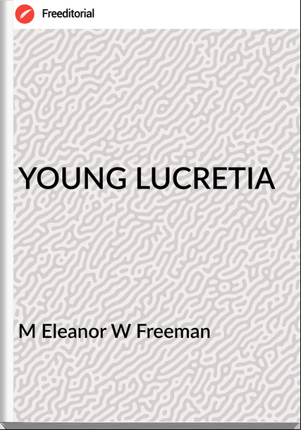M Eleanor W Freeman YOUNG LUCRETIA