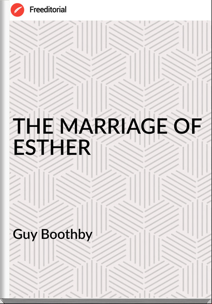 Guy Boothby - THE MARRIAGE OF ESTHER