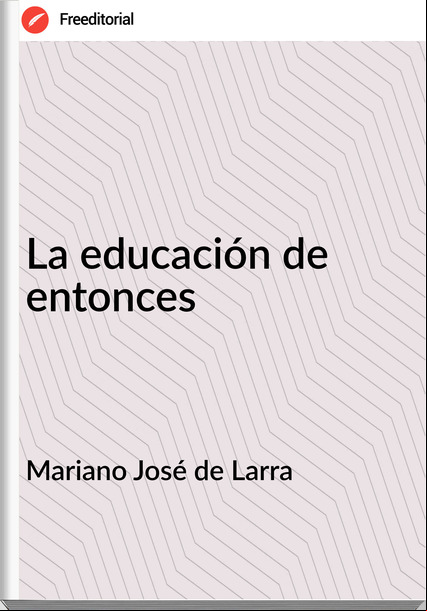 Mariano José de Larra - La educación de entonces