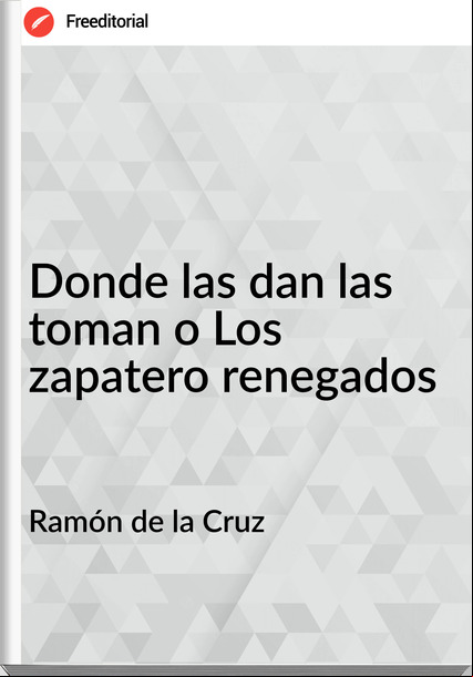 Ramón de la Cruz Donde las dan las toman o Los zapatero renegados