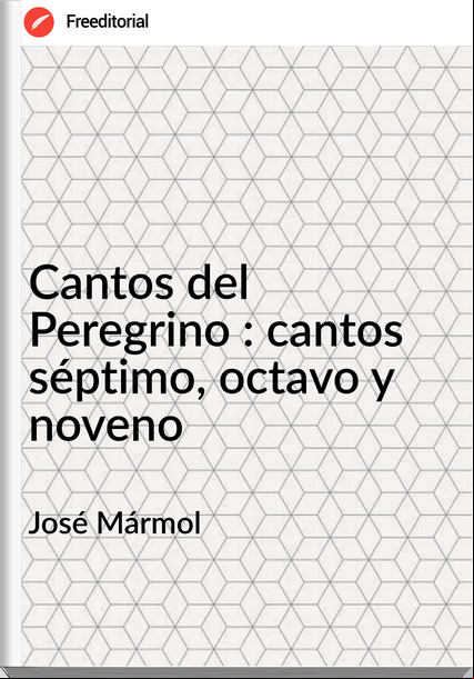 José Mármol Cantos del Peregrino : cantos séptimo, octavo y noveno