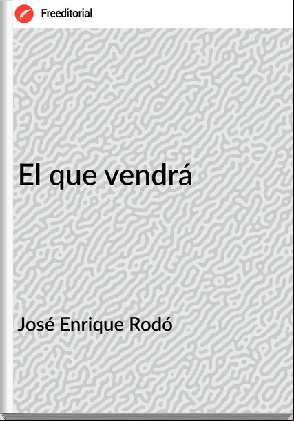 José Enrique Rodó - El que vendrá