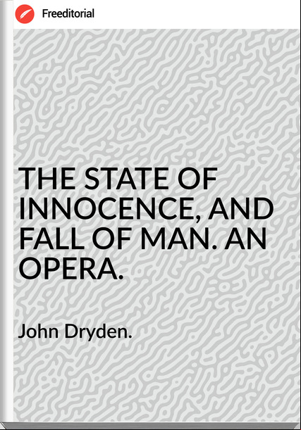 John Dryden. THE STATE OF INNOCENCE, AND FALL OF MAN. AN OPERA.