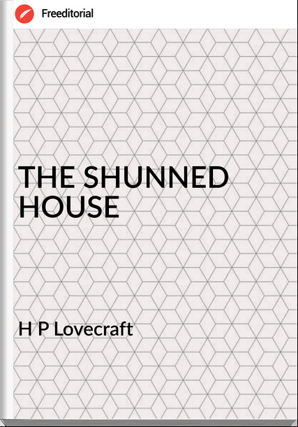 H P Lovecraft - THE SHUNNED HOUSE