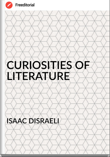 ISAAC DISRAELI - CURIOSITIES OF LITERATURE