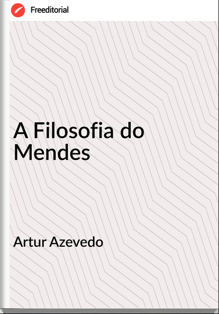 Artur Azevedo - A Filosofia do Mendes