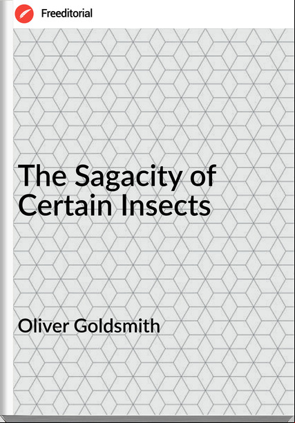 Oliver Goldsmith The Sagacity of Certain Insects