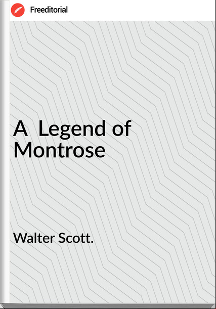 Walter Scott. A Legend of Montrose