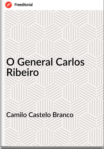 Camilo Castelo Branco O General Carlos Ribeiro
