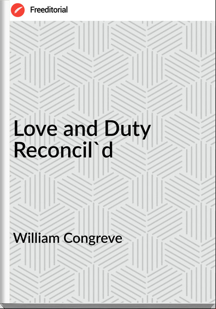William Congreve - Love and Duty Reconcil'd