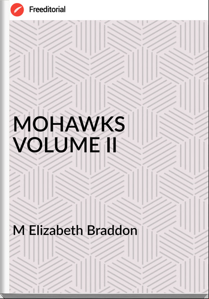 M Elizabeth Braddon MOHAWKS VOLUME II