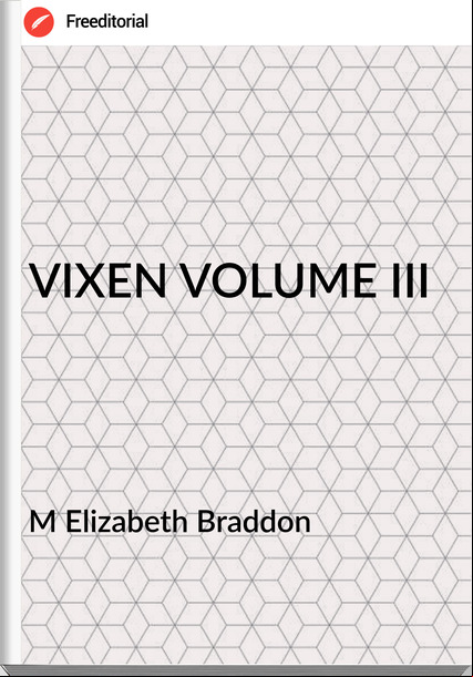 M Elizabeth Braddon VIXEN VOLUME III