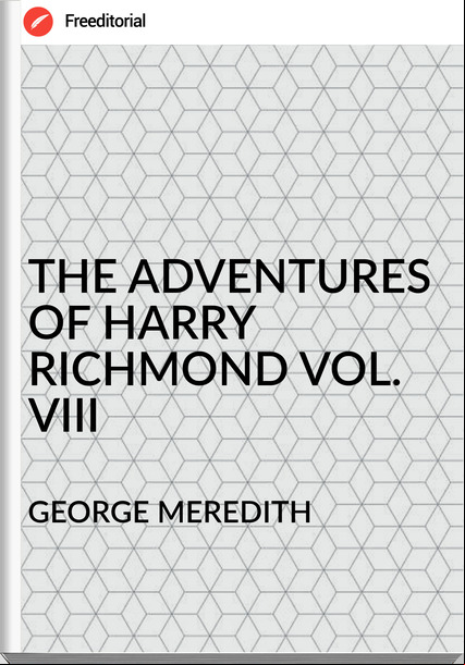 GEORGE MEREDITH - THE ADVENTURES OF HARRY RICHMOND VOL. VIII