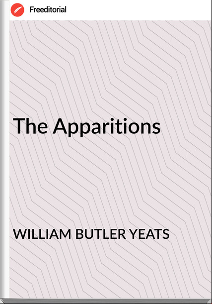 WILLIAM BUTLER YEATS - The Apparitions