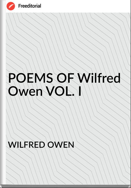 WILFRED OWEN POEMS OF Wilfred Owen VOL. I
