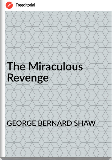 GEORGE BERNARD SHAW The Miraculous Revenge