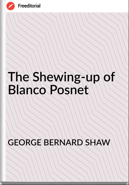 GEORGE BERNARD SHAW The Shewing-up of Blanco Posnet