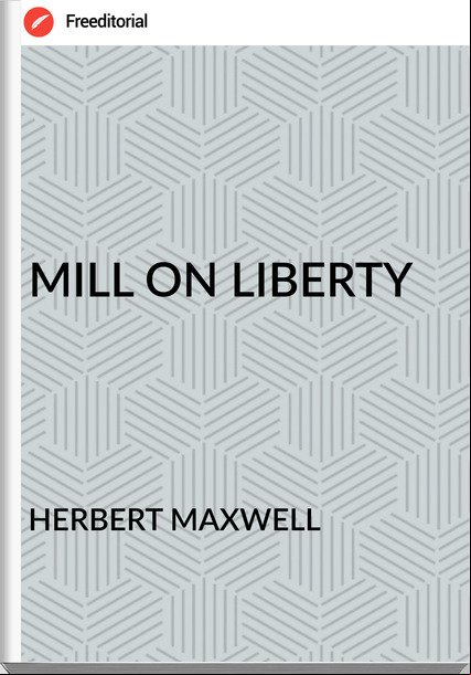HERBERT MAXWELL - MILL ON LIBERTY