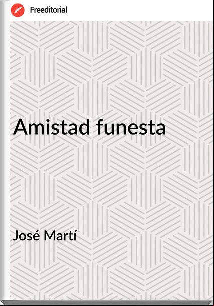José Martí - Amistad funesta  