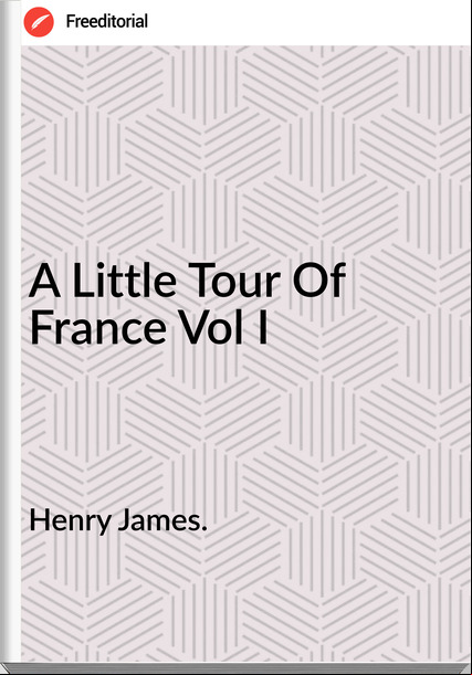 Henry James. - A Little Tour Of  Vol I