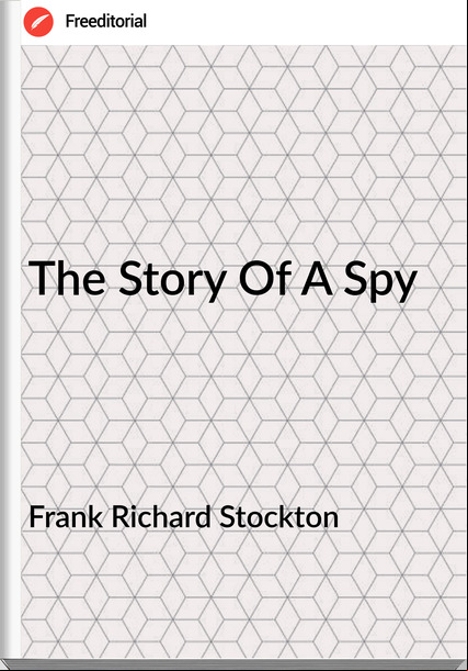 Frank Richard Stockton The Story Of A Spy