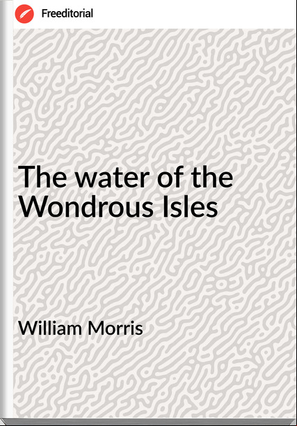 William Morris - The water of the Wondrous Isles