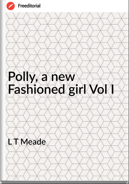 L T Meade - Polly, a new Fashioned girl Vol I