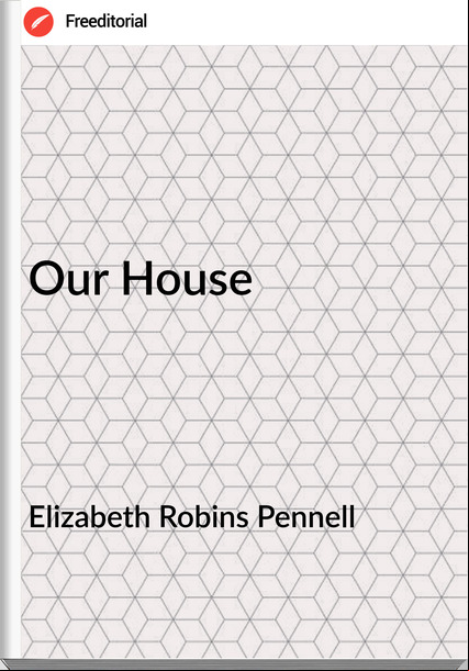Elizabeth Robins Pennell Our House