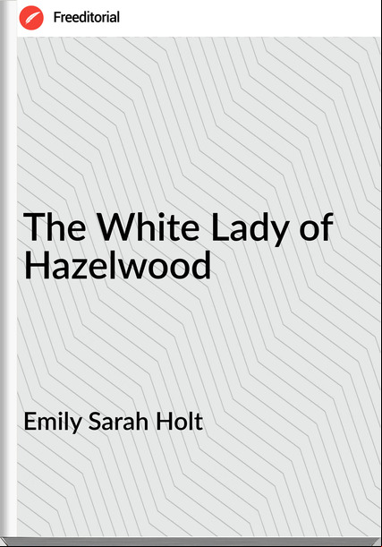 Emily Sarah Holt - The White Lady of Hazelwood