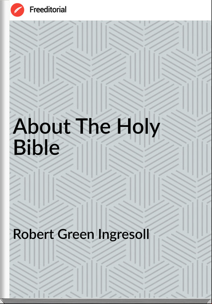 Robert Green Ingresoll - About The Holy Bible