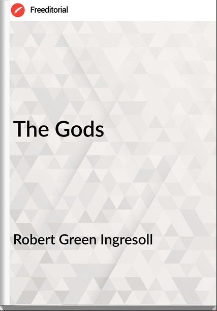 Robert Green Ingresoll - The Gods