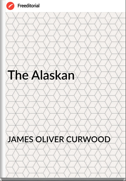JAMES OLIVER CURWOOD - The Alaskan
