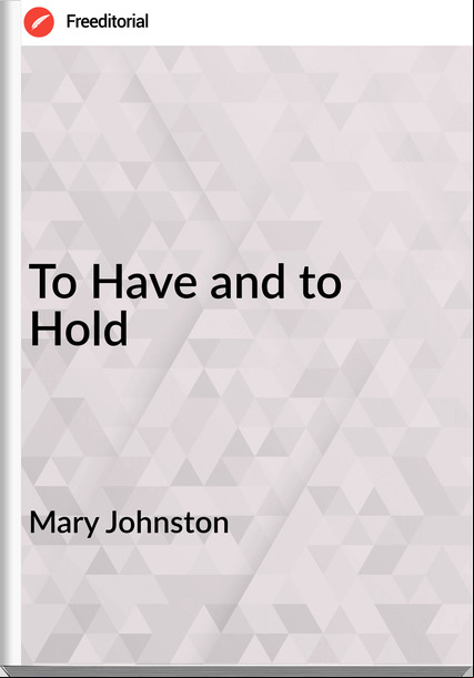 Mary Johnston - To Have and to Hold