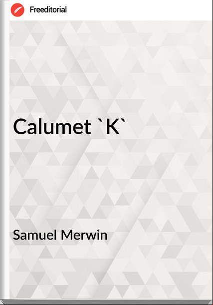 Samuel Merwin - Calumet 'K'