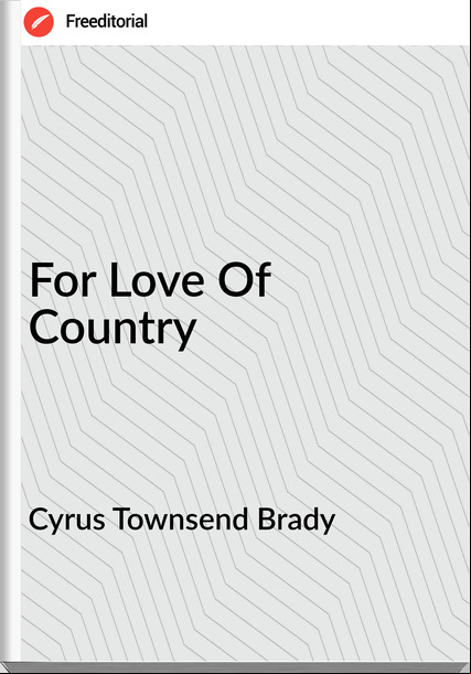 Cyrus Townsend Brady - For Love Of Country