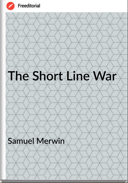 Samuel Merwin - The Short Line War