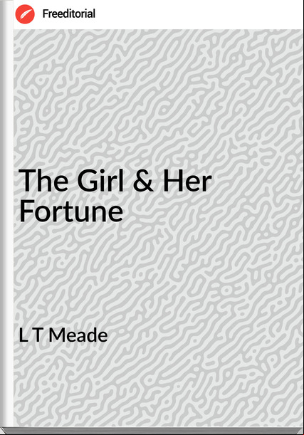 L T Meade - The Girl & Her Fortune