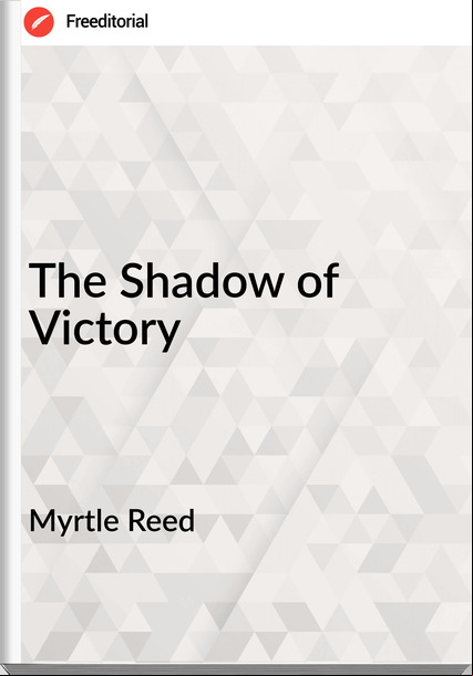 Myrtle Reed - The Shadow of Victory
