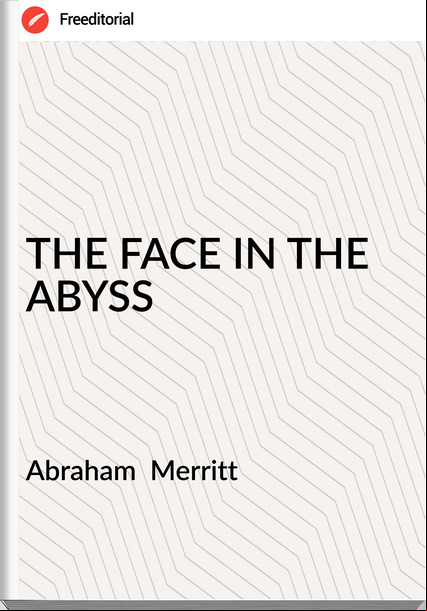 Abraham Merritt THE FACE IN THE ABYSS