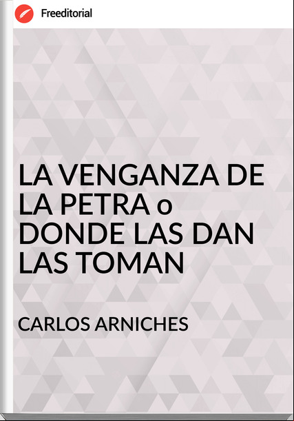 CARLOS ARNICHES - LA VENGANZA DE LA PETRA o DONDE LAS DAN LAS TOMAN