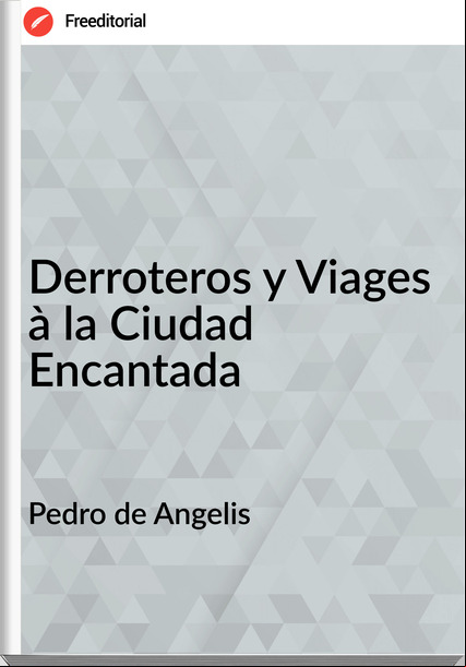 Pedro de Angelis - Derroteros y Viages à la Ciudad Encantada