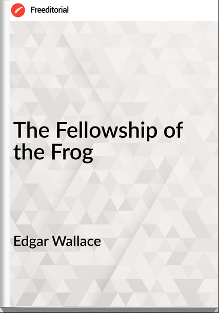 Edgar Wallace  - The Fellowship of the Frog