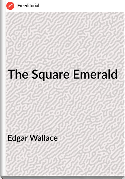 Edgar Wallace  - The Square Emerald