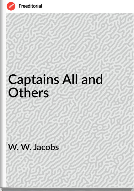 W. W. Jacobs - Captains All and Others